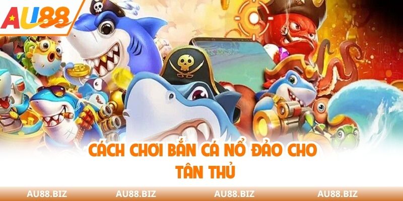 Cách chơi bắn cá nổ đảo cho tân thủ